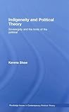Indigeneity and Political Theory: Sovereignty and the Limits of the Political (Routledge Issues in Contemporary Political Theory) Indigeneity and Political Theory: Sovereignty and the Limits of the Political (Routledge Issues in Contemporary Political Theory)