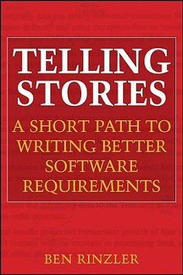 Telling Stories: A Short Path to Writing Better Software Requirements (Paperback)