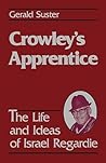 Crowley's Apprentice: The Life and Ideas of Israel Regardie