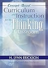 Concept-Based Curriculum and Instruction for the Thinking Cla... by H. Lynn Erickson