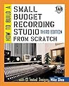 How to Build A Small Budget Recording Studio From Scratch : With 12 Tested Designs (TAB Mastering Electronics Series)