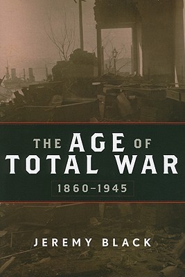 The Age of Total War, 1860–1945 (Studies in Military History and International Affairs)