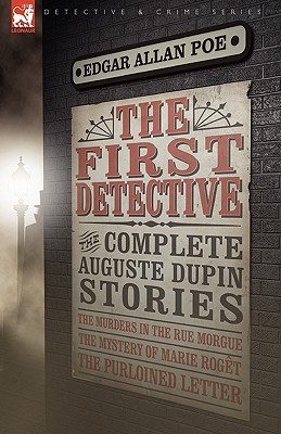 The First Detective: The Complete Auguste Dupin Stories