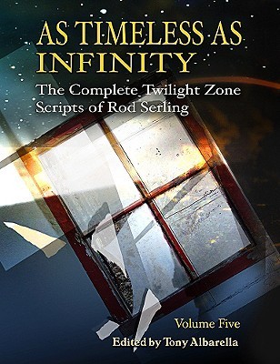 As Timeless As Infinity: The Complete Twilight Zone Scripts of Rod Serling, Volume 5 (Hardcover)