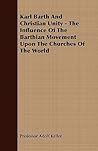 Karl Barth and Christian Unity: The Influence of the Barthian Movement upon the Churches of the World