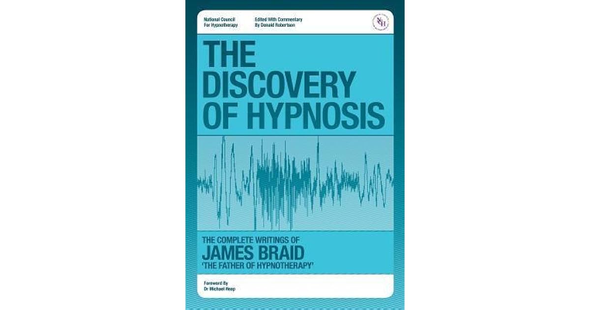 The Discovery of Hypnosis The Complete Writings of James Braid, the