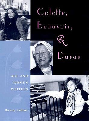 Colette, Beauvoir, and Duras: Age and Women Writers (Hardcover)