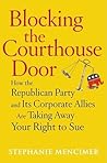 Blocking the Courthouse Door: How the Republican Party and Its Corporate Allies Are Taking Away Your Right to Sue Blocking the Courthouse Door: How the Republican Party and Its Corporate Allies Are Taking Away Your Right to Sue