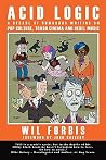 Acid Logic: A Decade of Humorous Writing on Pop Culture, Trash Cinema and Rebel Music