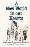 A New World in Our Hearts: The Faces of Spanish Anarchism A New World in Our Hearts: The Faces of Spanish Anarchism