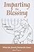 Imparting the Blessing to Your Children by William T. Ligon