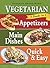 Vegetarian: Appetizers, Main Dishes, Quick & Easy (3 Books in 1)