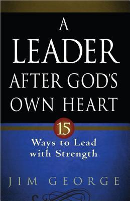 A Leader After God's Own Heart: 15 Ways to Lead with Strength (Paperback)