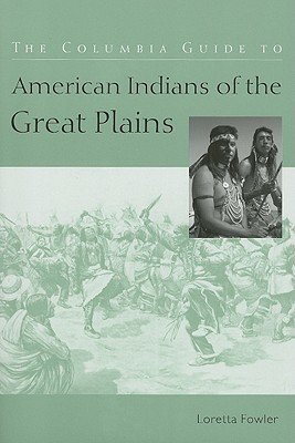 The Columbia Guide to American Indians of the Great Plains (The Columbia Guides to American Indian History and Culture)