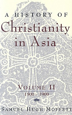 A History of Christianity in Asia: Volume II: 1500-1900 (A History of Christianity in Asia, #2)