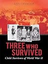 Three Who Survived: Child Survivors of World War Ii Three Who Survived: Child Survivors of World War Ii