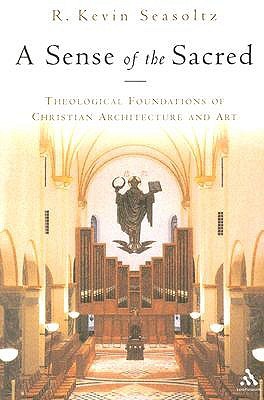 A Sense of the Sacred: Theological Foundations of Christian Architecture and Art (Paperback)