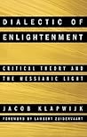 Dialectic of Enlightenment: Critical Theory and the Messianic Light Dialectic of Enlightenment: Critical Theory and the Messianic Light