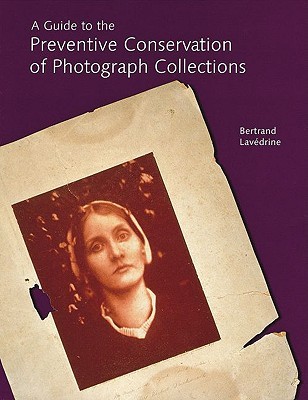 A Guide to the Preventive Conservation of Photograph Collections (Paperback)