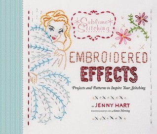 Embroidered Effects: Projects and Patterns to Inspire Your Stitching (Sublime Stitching)