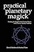Practical Planetary Magick : Working the Magick of the Classical Planets in the Western Mystery Tradition
