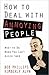 How to Deal with Annoying People: What to Do When You Can't Avoid Them