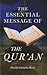 The Essential Message of the Qur'an