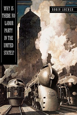 Why Is There No Labor Party in the United States? (Princeton Studies in American Politics: Historical, International, and Comparative Perspectives)