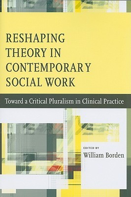 Reshaping Theory in Contemporary Social Work: Toward a Critical Pluralism in Clinical Practice (Paperback)