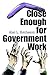Close Enough For Government...