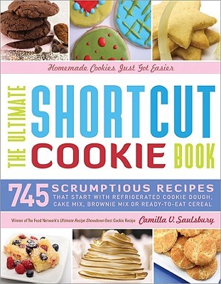 The Ultimate Shortcut Cookie Book: 745 Scrumptious Recipes That Start With Refrigerated Cookie Dough, Cake Mix, Brownie Mix, or Ready-to-Eat Cereal (Hardcover)