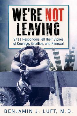 We're Not Leaving: 9/11 Responders Tell Their Stories of Courage, Sacrifice, and Renewal (Paperback)