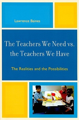 The Teachers We Need vs. the Teachers We Have: The Realities and the Possibilities (Paperback)