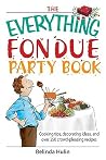 The Everything Fondue Party Book: Cooking Tips, Decorating Ideas, And over 250 Crowd-pleasing Recipes The Everything Fondue Party Book: Cooking Tips, Decorating Ideas, And over 250 Crowd-pleasing Recipes