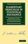 Elementary Principles in Statistical Mechanics: Developed with Especial Reference to the Rational Foundation of Thermodynamics (Cambridge Library Collection - Mathematics)