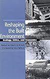 Reshaping the Built Environment: Ecology, Ethics, and Economics Reshaping the Built Environment: Ecology, Ethics, and Economics