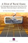 A Slice of Rural Essex: Recent Archaeological Discoveries from the A120 between Stansted Airport and Braintree (Oxford Wessex Archaeology Monograph)