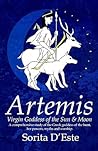 Artemis: Virgin Goddess of the Sun & Moon--A Comprehensive Guide to the Greek Goddess of the Hunt, Her Myths, Powers & Mysteries