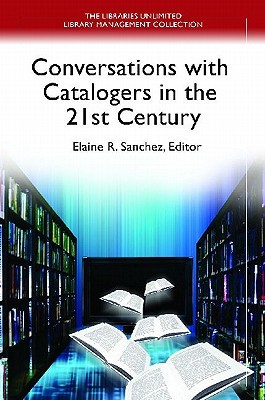 Conversations with Catalogers in the 21st Century (Libraries Unlimited Library Management Collection)