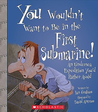 You Wouldn't Want to Be in the First Submarine!: An Undersea Expedition You'd Rather Avoid (Library Binding)