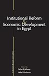 Institutional Reform and Economic Development in Egypt by Noha El-Mikawy