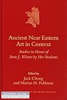 Ancient Near Eastern Art in Context: Studies in Honor of Irene J. Winter by her Students (Culture and History of the Ancient Near East, 26)