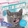 How 2 Be Awsum by Professor Happycat