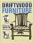 Driftwood Furniture: Practical Projects for Your Home and Garden