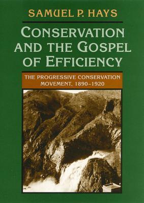 Conservation And The Gospel Of Efficiency: The Progressive Conservation Movement, 1890–1920 (Paperback)