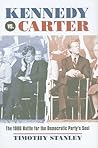 Kennedy vs. Carter: The 1980 Battle for the Democratic Party's Soul Kennedy vs. Carter: The 1980 Battle for the Democratic Party's Soul