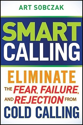 Smart Calling: Eliminate the Fear, Failure, and Rejection from Cold Calling (Hardcover)