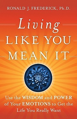 Living Like You Mean It: Use the Wisdom and Power of Your Emotions to Get the Life You Really Want (Hardcover)