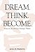 Dream. Think. Become. Essays for the Mind of a Strategic Thinker