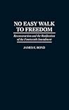 No Easy Walk to Freedom: Reconstruction and the Ratification of the Fourteenth Amendment (Media and Communications; 50) No Easy Walk to Freedom: Reconstruction and the Ratification of the Fourteenth Amendment (Media and Communications; 50)